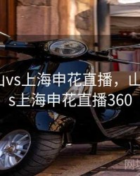 山东泰山vs上海申花直播，山东泰山vs上海申花直播360