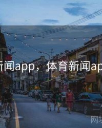 体育新闻app，体育新闻app举例