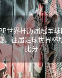 B体育APP世界杯历届冠军球队分析 - 历史轨迹，往届足球世界杯所有球队比分