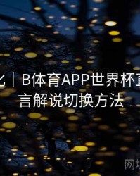 体验优化｜B体育APP世界杯直播多语言解说切换方法