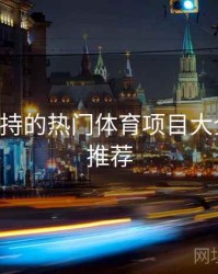 B体育支持的热门体育项目大全｜官方推荐