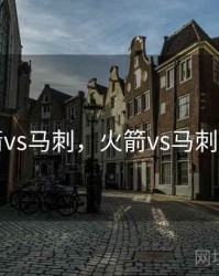 火箭vs马刺，火箭vs马刺前瞻