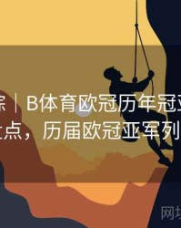 热点追踪｜B体育欧冠历年冠亚军大数据盘点，历届欧冠亚军列表图