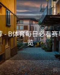官方推荐 - B体育每日必看赛事推荐速览