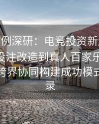 B体育案例深研：电竞投资新逻辑——从体育投注改造到真人百家乐、Pg电子平台跨界协同构建成功模式的全纪录