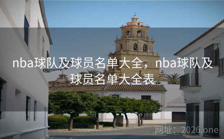 nba球队及球员名单大全，nba球队及球员名单大全表