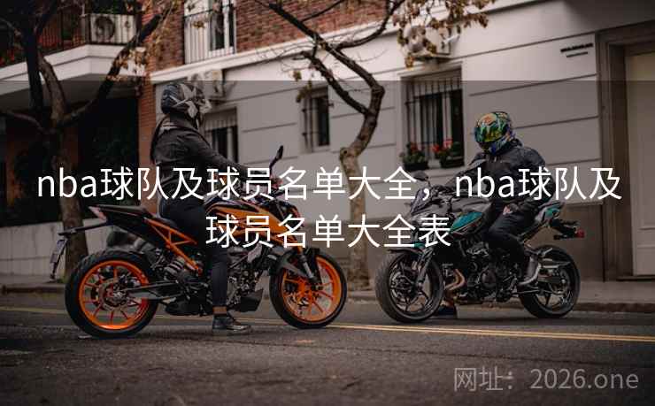 nba球队及球员名单大全，nba球队及球员名单大全表