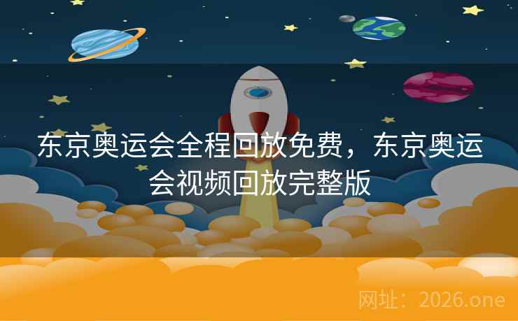 东京奥运会全程回放免费，东京奥运会视频回放完整版