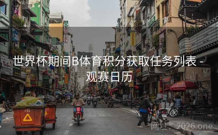 世界杯期间B体育积分获取任务列表 - 观赛日历