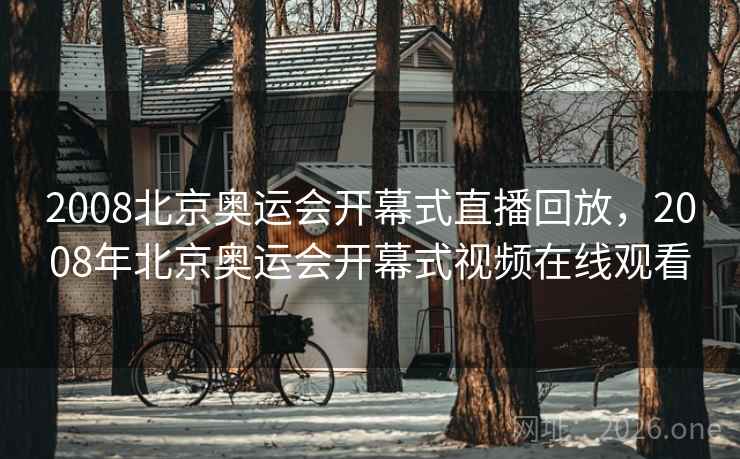 2008北京奥运会开幕式直播回放，2008年北京奥运会开幕式视频在线观看