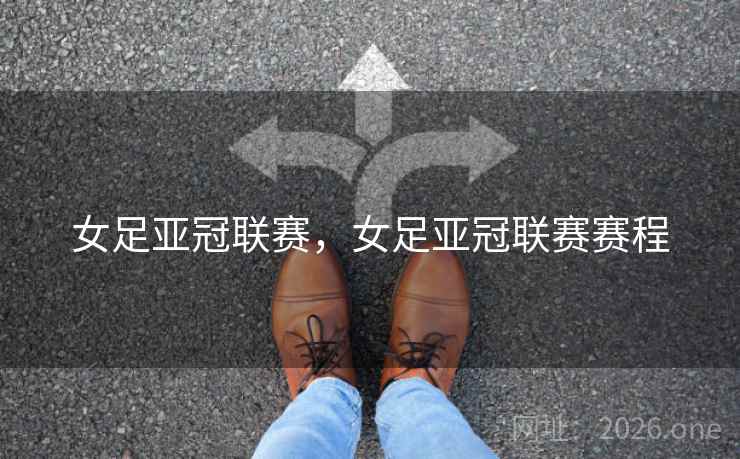女足亚冠联赛，女足亚冠联赛赛程