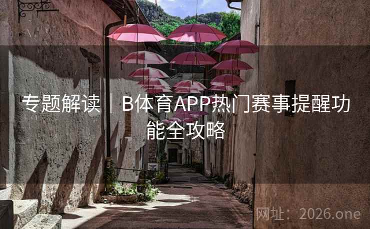 专题解读｜B体育APP热门赛事提醒功能全攻略
