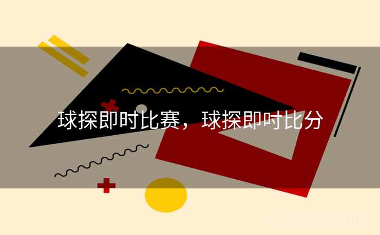 球探即时比赛，球探即吋比分