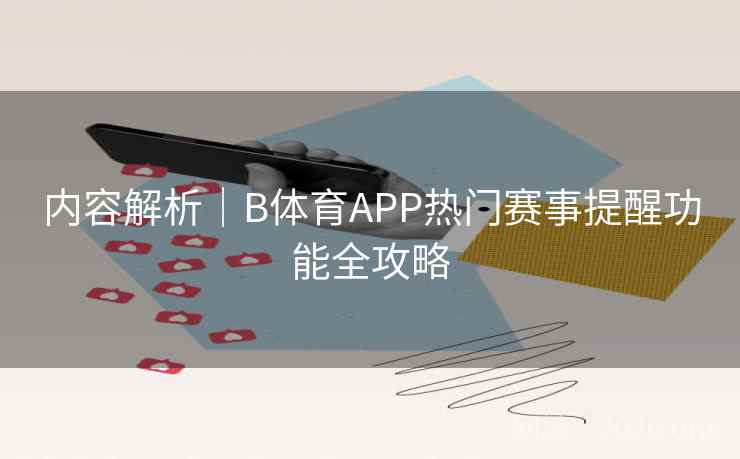 内容解析｜B体育APP热门赛事提醒功能全攻略