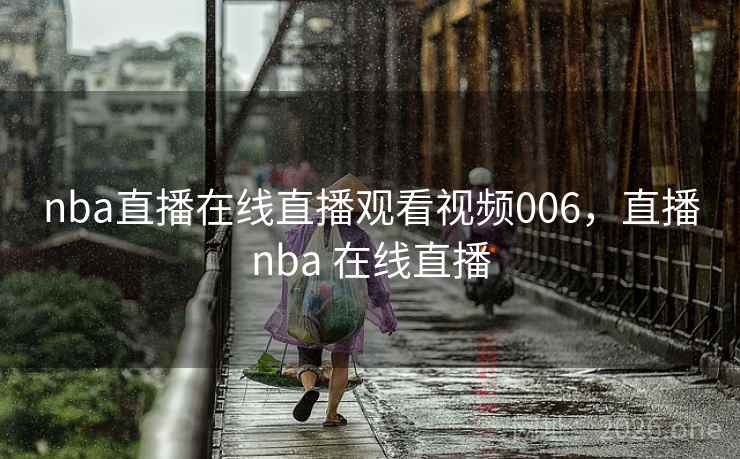 nba直播在线直播观看视频006，直播nba 在线直播
