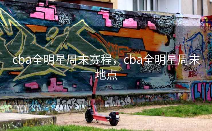 cba全明星周末赛程，cba全明星周末地点