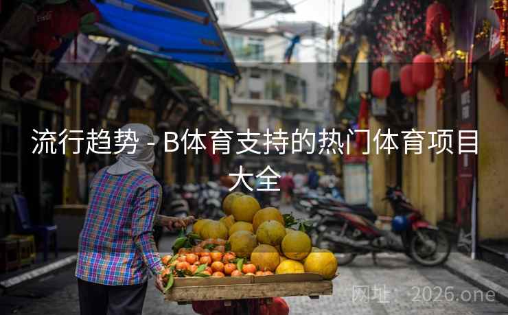 流行趋势 - B体育支持的热门体育项目大全