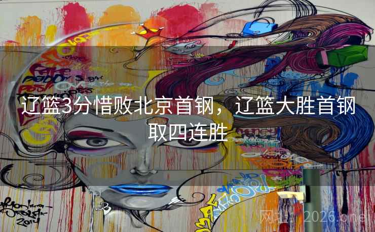 辽篮3分惜败北京首钢，辽篮大胜首钢取四连胜