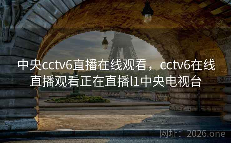 中央cctv6直播在线观看，cctv6在线直播观看正在直播l1中央电视台