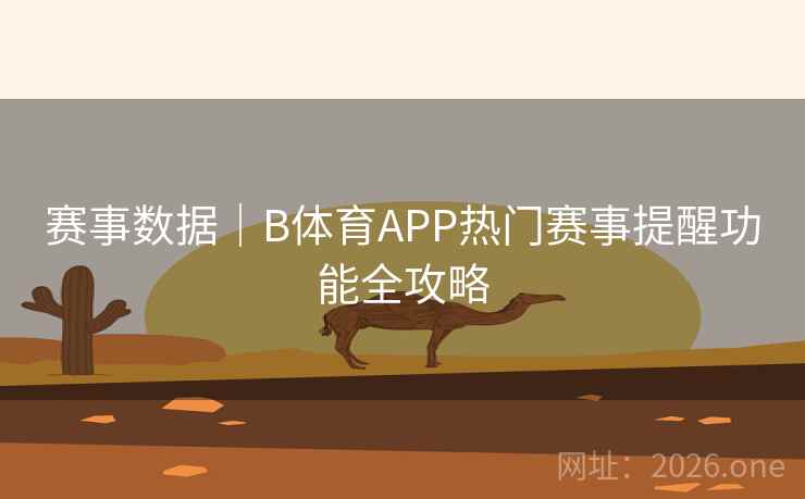 赛事数据｜B体育APP热门赛事提醒功能全攻略